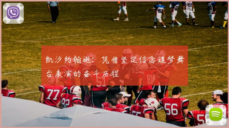凯沙约翰逊：凭借坚定信念追梦舞台表演的奋斗历程
