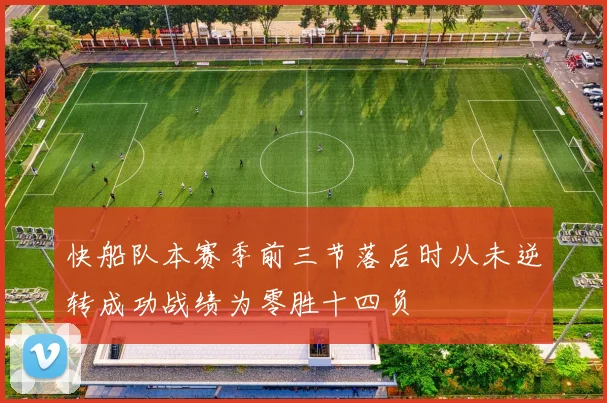 快船队本赛季前三节落后时从未逆转成功战绩为零胜十四负